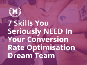 7 Skills You Seriously NEED In Your Conversion Rate Optimisation Dream Team