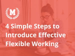 4 Simple Steps to Introduce Effective Flexible Working